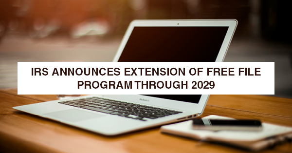 IRS ANNOUNCES EXTENSION OF FREE FILE PROGRAM THROUGH 2029: