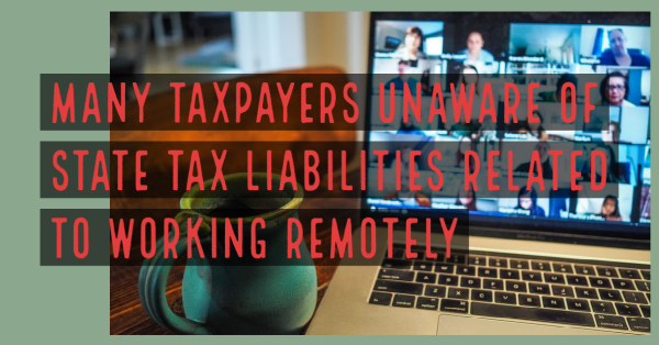 Many Taxpayers Unaware of State Tax Liabilities Related to Working Remotely