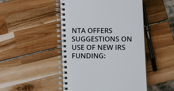 NTA OFFERS SUGGESTIONS ON USE OF NEW IRS FUNDING: