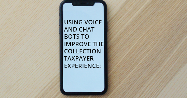 USING VOICE AND CHAT BOTS TO IMPROVE THE COLLECTION TAXPAYER EXPERIENCE: