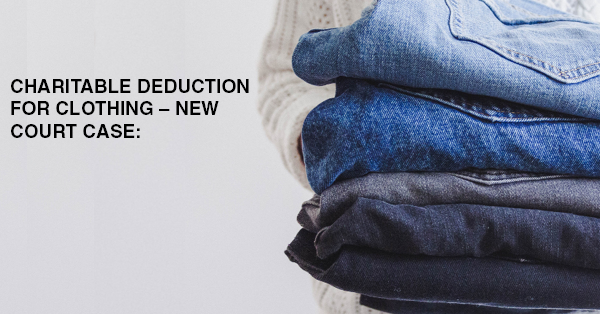 CHARITABLE DEDUCTION FOR CLOTHING – NEW COURT CASE: