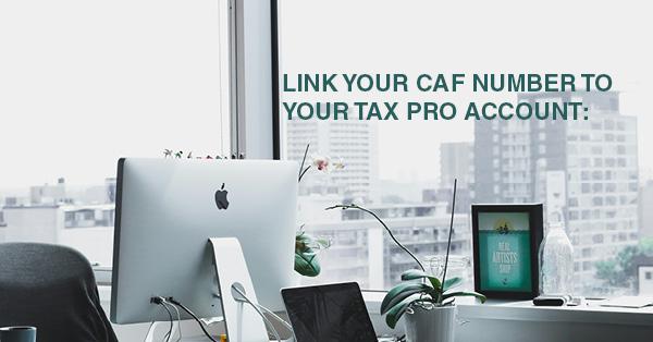 LINK YOUR CAF NUMBER TO YOUR TAX PRO ACCOUNT: