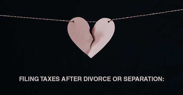 FILING TAXES AFTER DIVORCE OR SEPARATION: