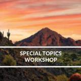 2022 Special Topics Workshop - Phoenix