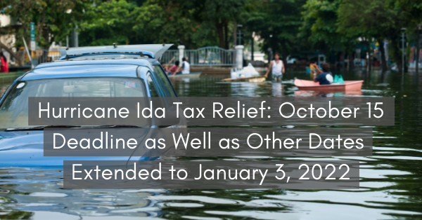 Hurricane Ida Tax Relief: October 15 Deadline as Well as Other Dates Extended to January 3, 2022