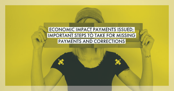 ECONOMIC IMPACT PAYMENTS ISSUED; IMPORTANT STEPS TO TAKE FOR MISSING PAYMENTS AND CORRECTIONS