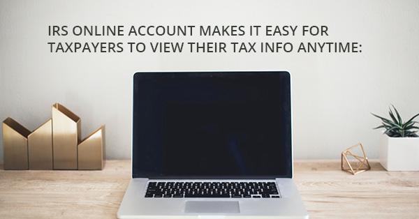 IRS ONLINE ACCOUNT MAKES IT EASY FOR TAXPAYERS TO VIEW THEIR TAX INFO ANYTIME:
