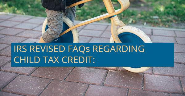 IRS REVISED FAQs REGARDING CHILD TAX CREDIT: