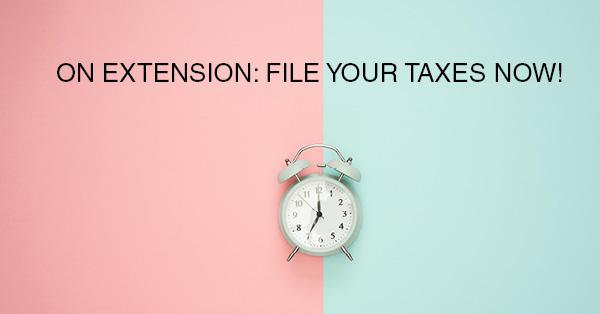 ON EXTENSION: FILE YOUR TAXES NOW!