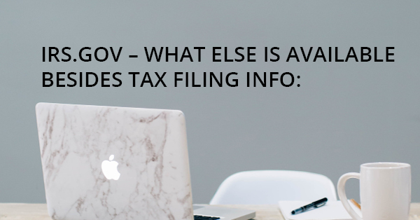 IRS.GOV – WHAT ELSE IS AVAILABLE BESIDES TAX FILING INFO: