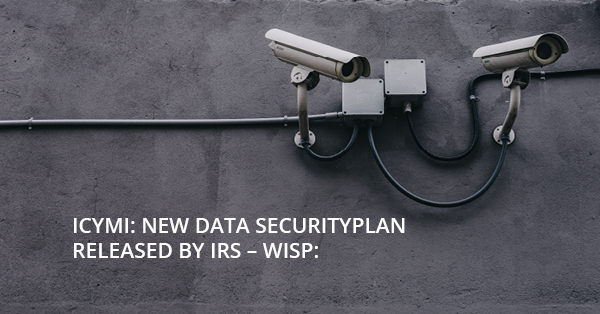 ICYMI: NEW DATA SECURITYPLAN RELEASED BY IRS – WISP: