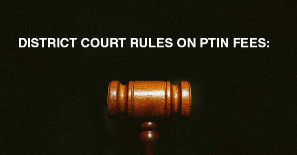 DISTRICT COURT RULES ON PTIN FEES: