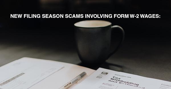 NEW FILING SEASON SCAMS INVOLVING FORM W-2 WAGES: