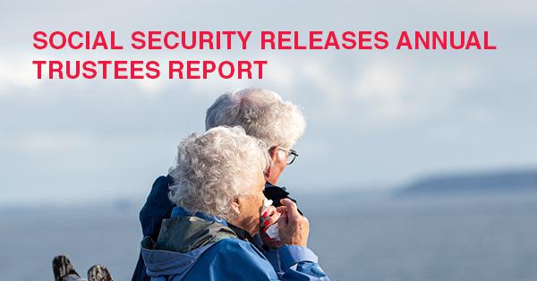 SOCIAL SECURITY RELEASES ANNUAL TRUSTEES REPORT: