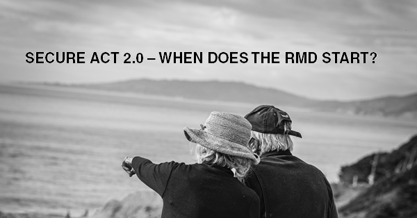 SECURE ACT 2.0 – WHEN DOES THE RMD START?