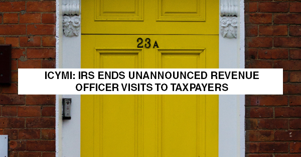 ICYMI: IRS ENDS UNANNOUNCED REVENUE OFFICER VISITS TO TAXPAYERS