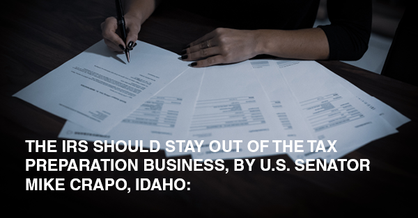 THE IRS SHOULD STAY OUT OF THE TAX PREPARATION BUSINESS, BY U.S. SENATOR MIKE CRAPO, IDAHO: