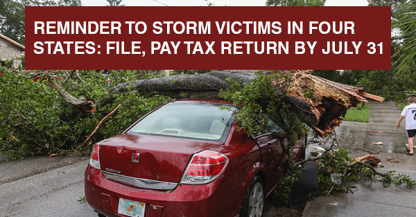 REMINDER TO STORM VICTIMS IN FOUR STATES: FILE, PAY TAX RETURN BY JULY 31