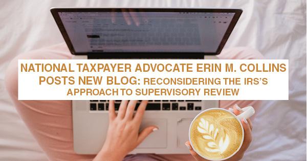 NATIONAL TAXPAYER ADVOCATE ERIN M. COLLINS POSTS NEW BLOG: RECONSIDERING THE IRS’S APPROACH TO SUPERVISORY REVIEW