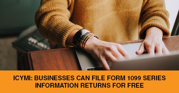 ICYMI: BUSINESSES CAN FILE FORM 1099 SERIES INFORMATION RETURNS FOR FREE