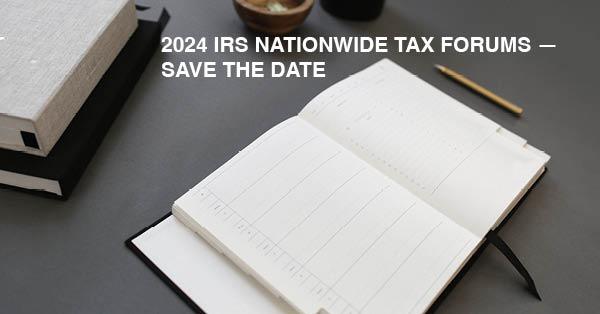 2024 IRS NATIONWIDE TAX FORUMS – SAVE THE DATE: