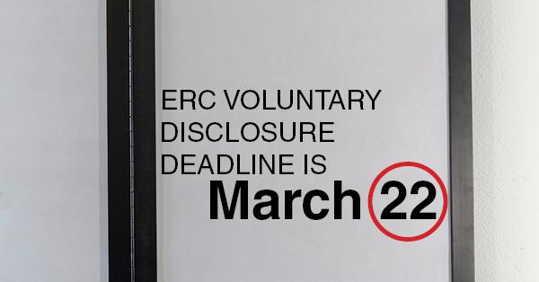 ERC VOLUNTARY DISCLOSURE DEADLINE IS MARCH 22:
