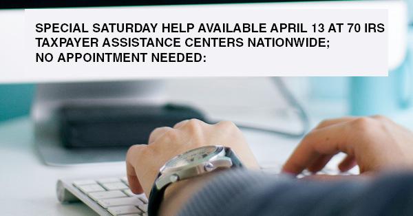 SPECIAL SATURDAY HELP AVAILABLE APRIL 13 AT 70 IRS TAXPAYER ASSISTANCE CENTERS NATIONWIDE; NO APPOINTMENT NEEDED: