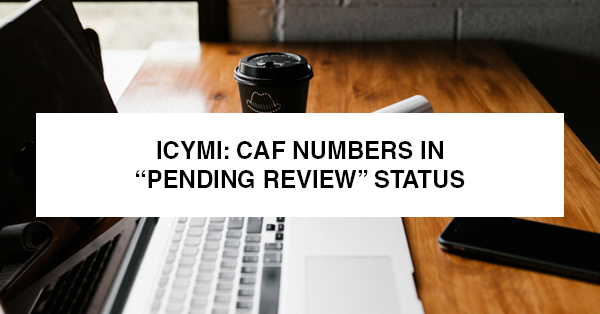 ICYMI: CAF NUMBERS IN “PENDING REVIEW” STATUS